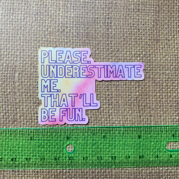 Please Underestimate Me…3 inch die cut sticker
