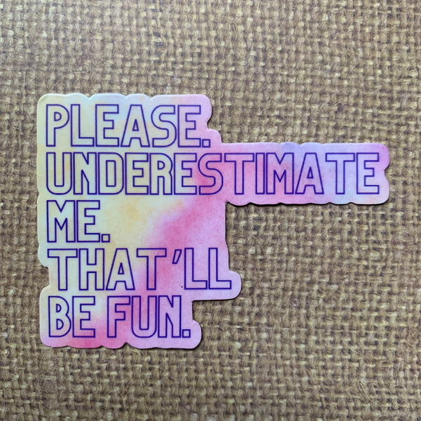 Please Underestimate Me…3 inch die cut sticker