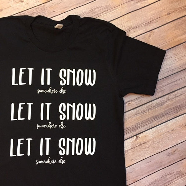 Let it SNOW somewhere else Funny winter shirt