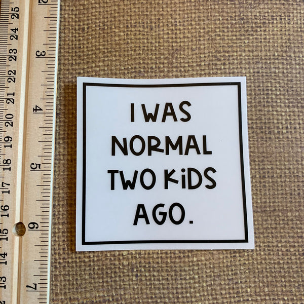 I was normal two/three/four/five kids ago 3" die cut sticker